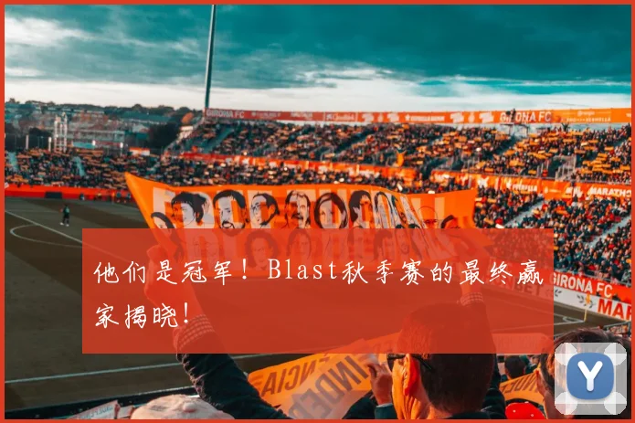他们是冠军！Blast秋季赛的最终赢家揭晓！