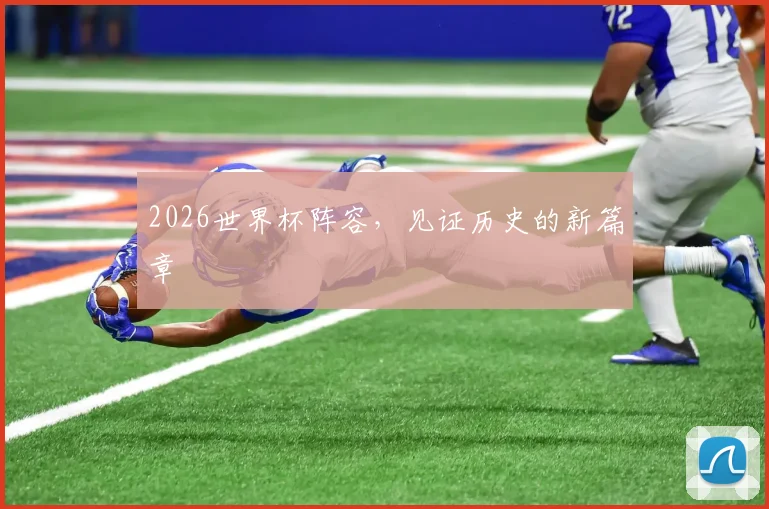 2026世界杯阵容，见证历史的新篇章