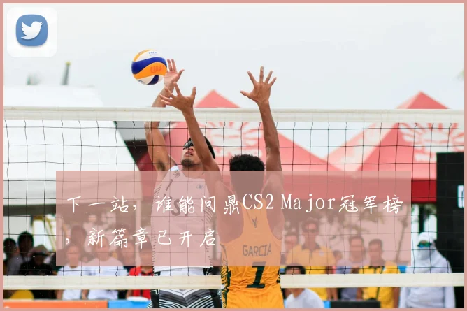 下一站,谁能问鼎CS2 Major冠军榜,新篇章已开启